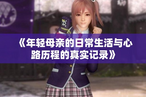 《年轻母亲的日常生活与心路历程的真实记录》