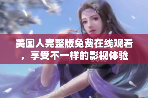 美国人完整版免费在线观看，享受不一样的影视体验