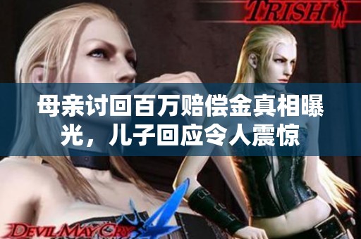 母亲讨回百万赔偿金真相曝光，儿子回应令人震惊