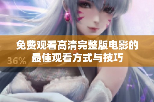 免费观看高清完整版电影的最佳观看方式与技巧