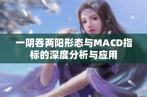 一阴吞两阳形态与MACD指标的深度分析与应用