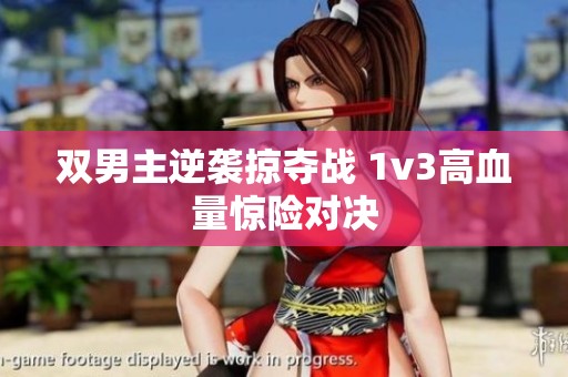 双男主逆袭掠夺战 1v3高血量惊险对决