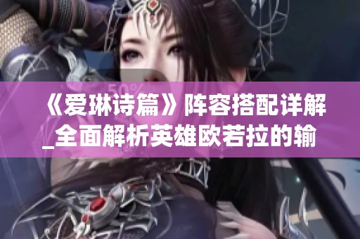 《爱琳诗篇》阵容搭配详解_全面解析英雄欧若拉的输出技巧