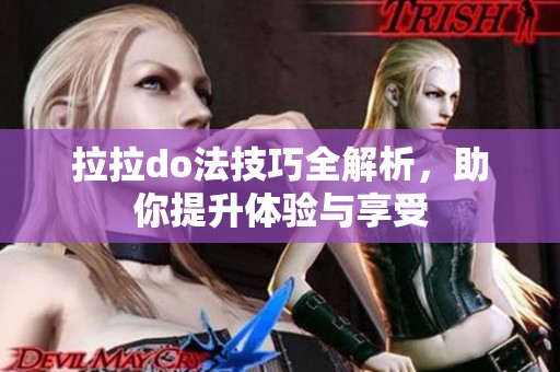拉拉do法技巧全解析，助你提升体验与享受
