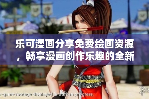 乐可漫画分享免费绘画资源，畅享漫画创作乐趣的全新平台