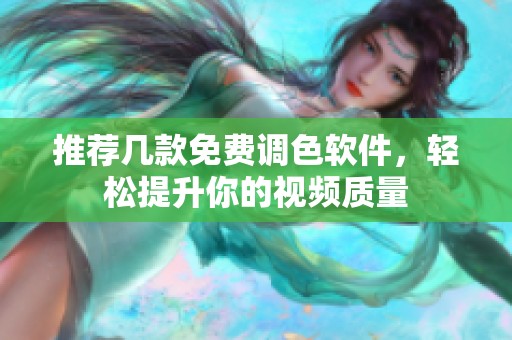 推荐几款免费调色软件，轻松提升你的视频质量