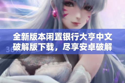 全新版本闲置银行大亨中文破解版下载，尽享安卓破解游戏乐趣