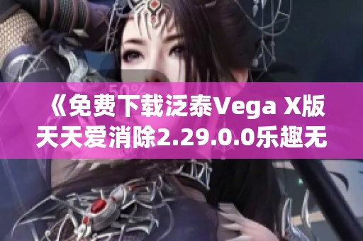 《免费下载泛泰Vega X版天天爱消除2.29.0.0乐趣无限》
