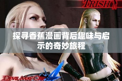 探寻香蕉漫画背后趣味与启示的奇妙旅程