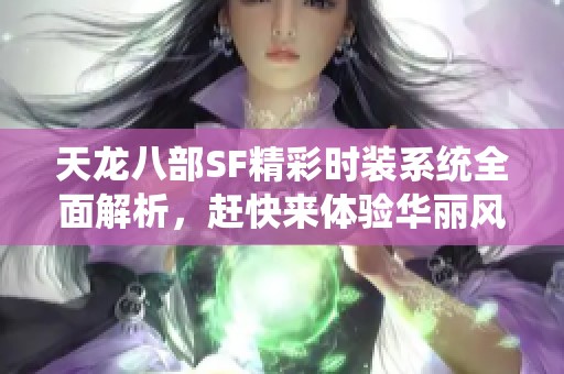 天龙八部SF精彩时装系统全面解析，赶快来体验华丽风采!