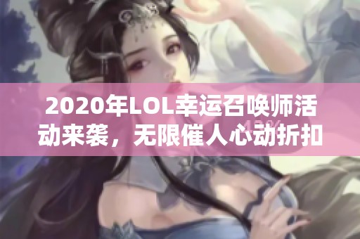2020年LOL幸运召唤师活动来袭，无限催人心动折扣等你来拿