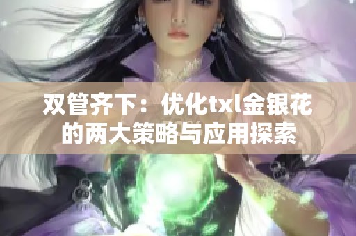 双管齐下：优化txl金银花的两大策略与应用探索