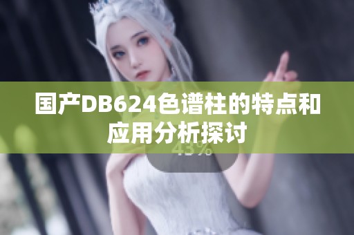 国产DB624色谱柱的特点和应用分析探讨