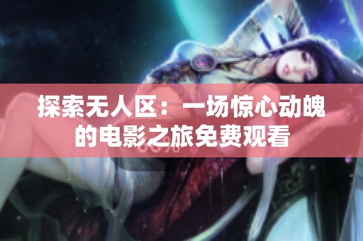 探索无人区：一场惊心动魄的电影之旅免费观看