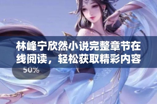 林峰宁欣然小说完整章节在线阅读，轻松获取精彩内容
