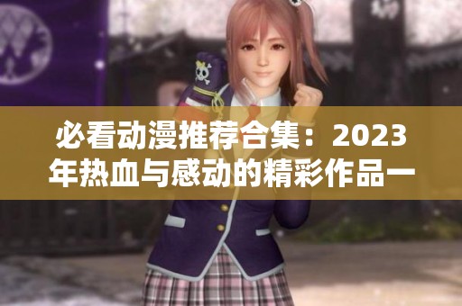 必看动漫推荐合集：2023年热血与感动的精彩作品一览