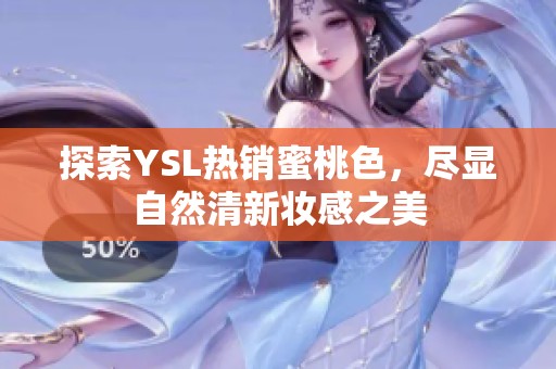探索YSL热销蜜桃色，尽显自然清新妆感之美