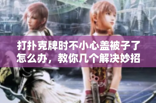 打扑克牌时不小心盖被子了怎么办，教你几个解决妙招
