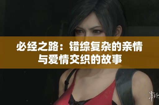 必经之路：错综复杂的亲情与爱情交织的故事