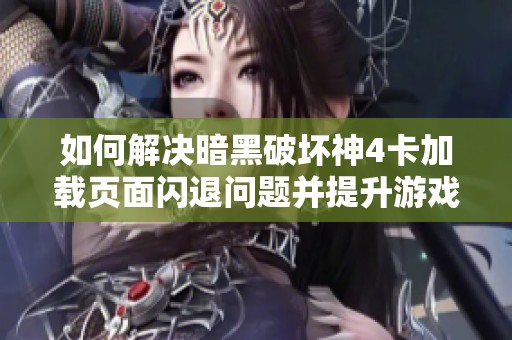 如何解决暗黑破坏神4卡加载页面闪退问题并提升游戏体验