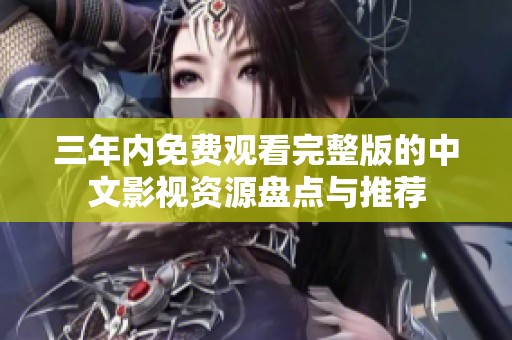 三年内免费观看完整版的中文影视资源盘点与推荐