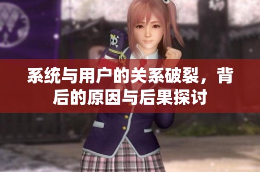 系统与用户的关系破裂，背后的原因与后果探讨