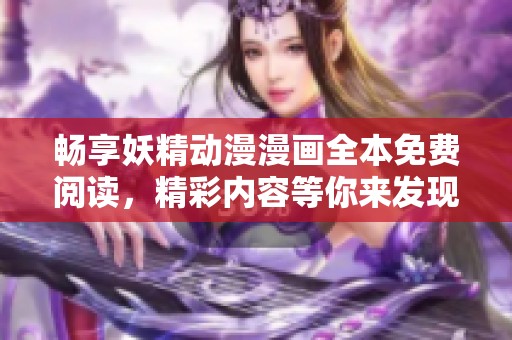 畅享妖精动漫漫画全本免费阅读，精彩内容等你来发现