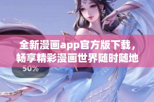 全新漫画app官方版下载，畅享精彩漫画世界随时随地观看