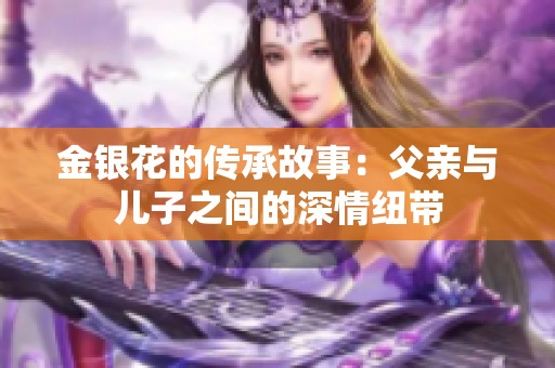 金银花的传承故事：父亲与儿子之间的深情纽带