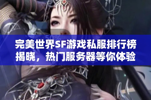 完美世界SF游戏私服排行榜揭晓，热门服务器等你体验！