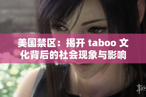 美国禁区：揭开 taboo 文化背后的社会现象与影响