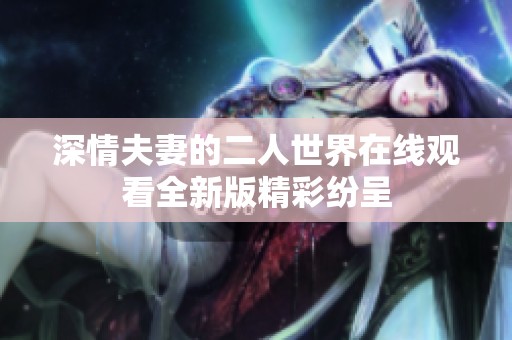 深情夫妻的二人世界在线观看全新版精彩纷呈