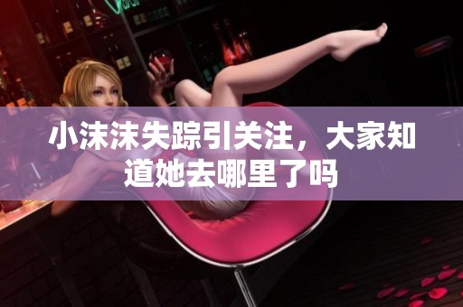 小沫沫失踪引关注，大家知道她去哪里了吗
