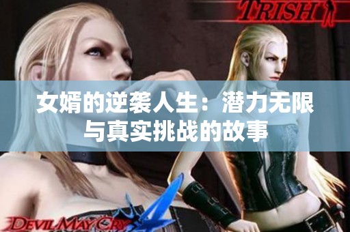 女婿的逆袭人生：潜力无限与真实挑战的故事