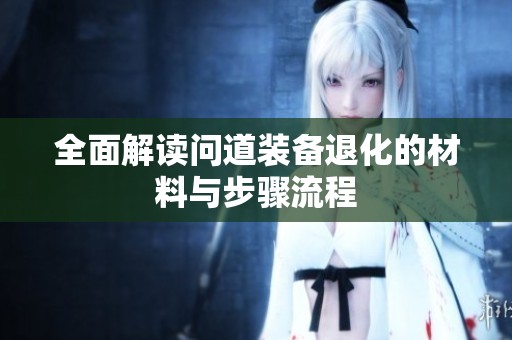 全面解读问道装备退化的材料与步骤流程
