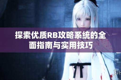 探索优质RB攻略系统的全面指南与实用技巧