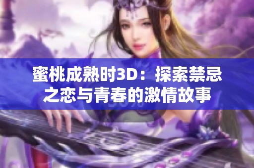 蜜桃成熟时3D：探索禁忌之恋与青春的激情故事