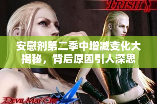 安慰剂第二季中增减变化大揭秘，背后原因引人深思