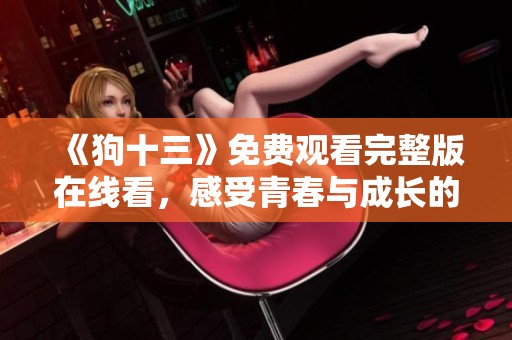 《狗十三》免费观看完整版在线看，感受青春与成长的故事