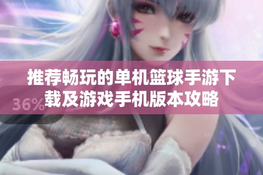 推荐畅玩的单机篮球手游下载及游戏手机版本攻略