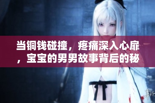 当铜钱碰撞，疼痛深入心扉，宝宝的男男故事背后的秘密