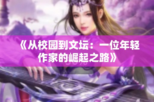 《从校园到文坛：一位年轻作家的崛起之路》