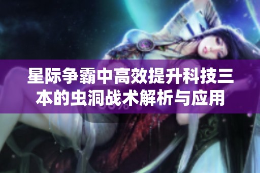 星际争霸中高效提升科技三本的虫洞战术解析与应用