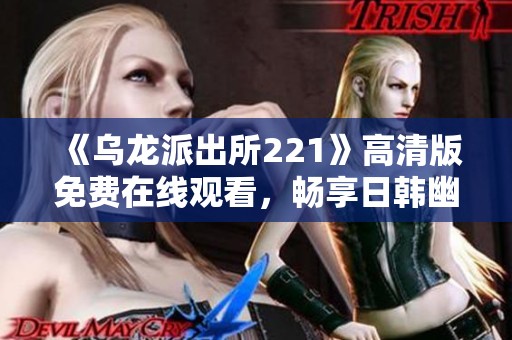 《乌龙派出所221》高清版免费在线观看，畅享日韩幽默喜剧之旅