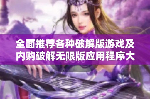 全面推荐各种破解版游戏及内购破解无限版应用程序大全