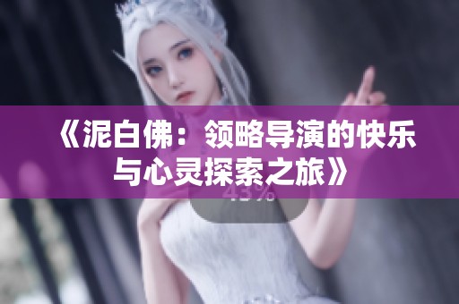 《泥白佛：领略导演的快乐与心灵探索之旅》