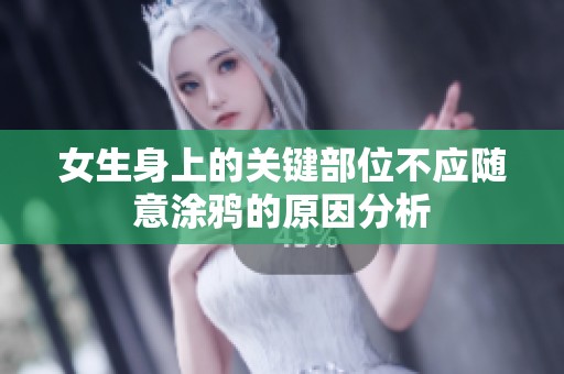 女生身上的关键部位不应随意涂鸦的原因分析