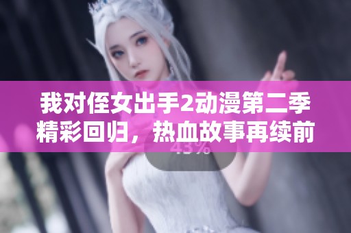 我对侄女出手2动漫第二季精彩回归，热血故事再续前缘