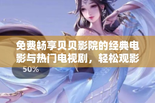 免费畅享贝贝影院的经典电影与热门电视剧，轻松观影享乐无穷