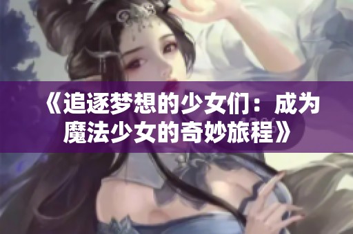 《追逐梦想的少女们：成为魔法少女的奇妙旅程》
